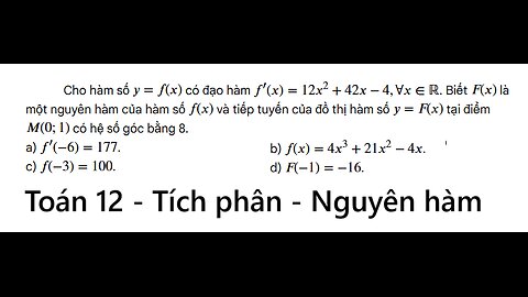 Toán 12: Cho hàm số y=f(x) có đạo hàm f'(x) = 12x^2 + 42x-4, x thuộc R Biết F(x) là một nguyên hàm