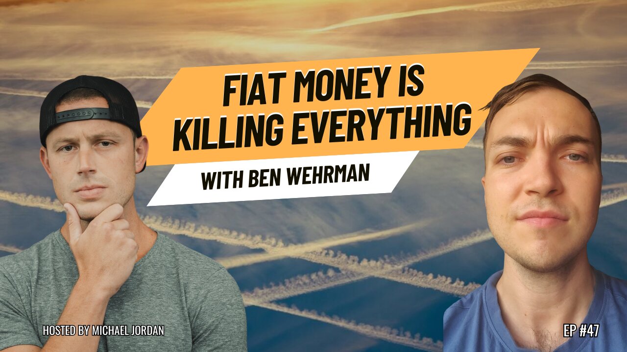 Fiat Money is Killing Everything with Ben Wehrman | Ep. #47