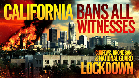 California BANS WITNESSES & Rolls Out National Guard LOCKDOWN: Drones Banned, Curfews & Evacuations