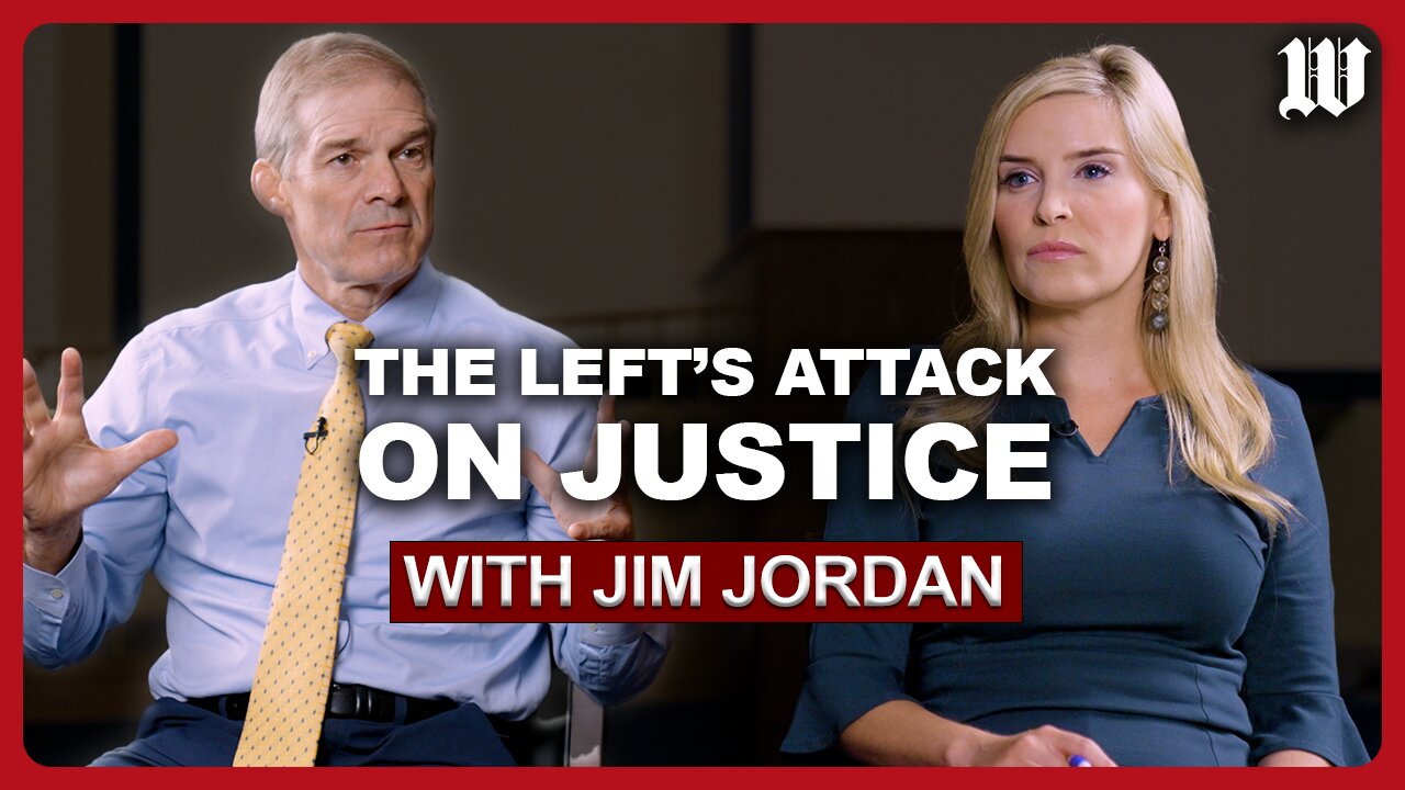 House Judiciary Committee Chairman Jim Jordan on the left’s attack on justice, the law