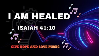 🎵 I AM HEALED/ ISAIAH 41:10 /💕Give Hope and Love Music