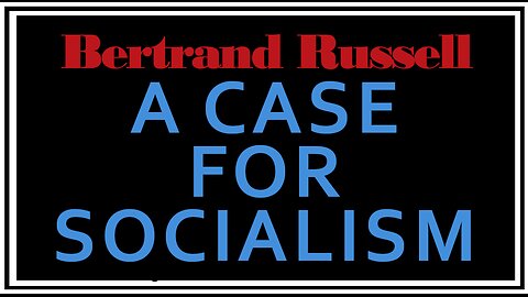 Exploring Ideologies: The Case For Socialism -Bertrand Russell