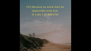 St Luke 1:37 DRC1752 [37] Because no word shall be impossible with God.