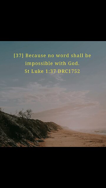 St Luke 1:37 DRC1752 [37] Because no word shall be impossible with God.