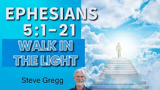 Ephesians 5:1-21 - Walk in the Light - Steve Gregg