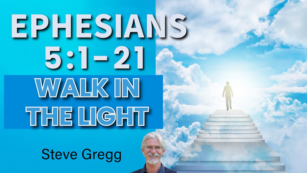 Ephesians 5:1-21 - Walk in the Light - Steve Gregg