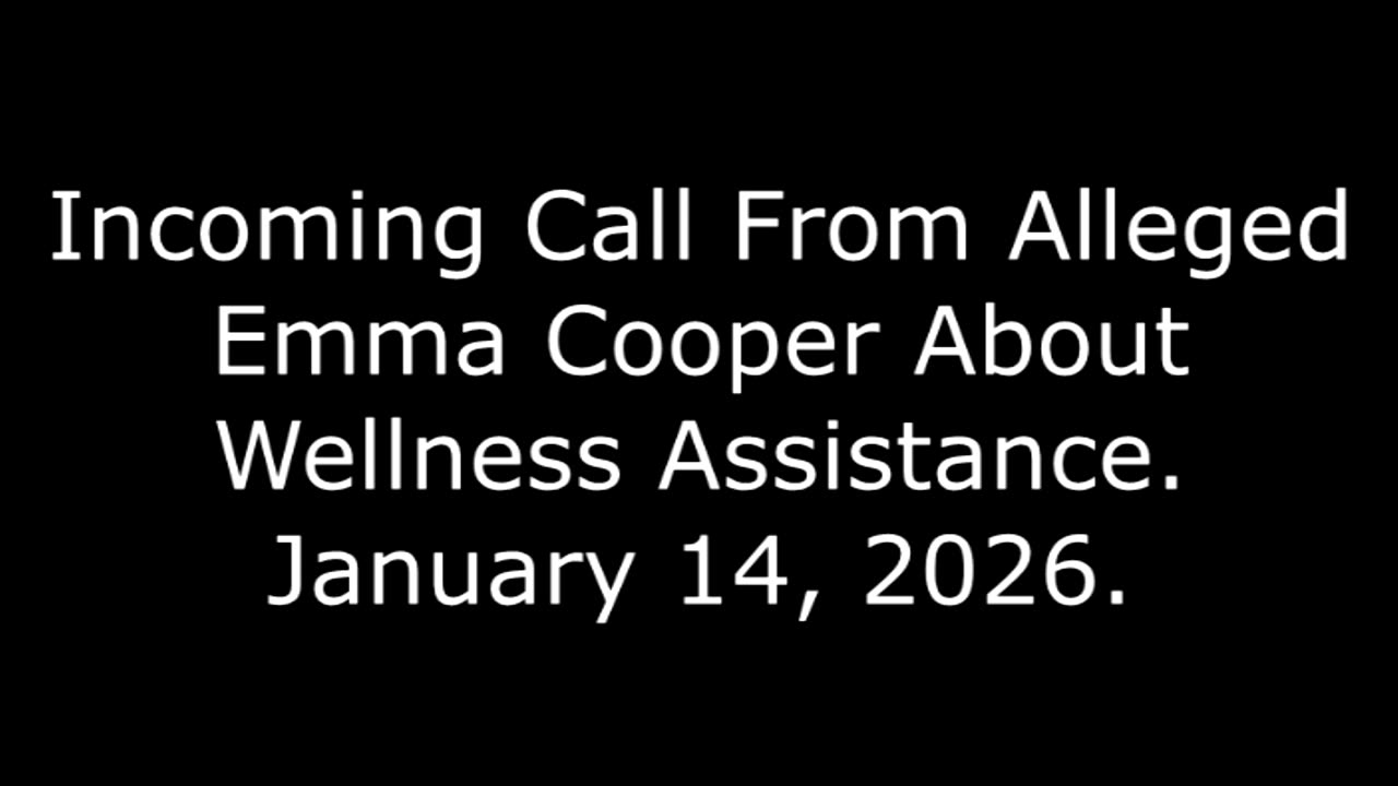 Incoming Call From Alleged Emma Cooper About Wellness Assistance: January 14, 2026