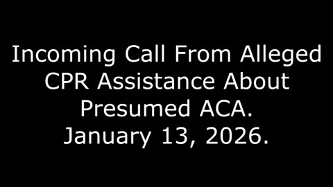 Incoming Call From Alleged CPR Assistance About Presumed ACA: January 13, 2026