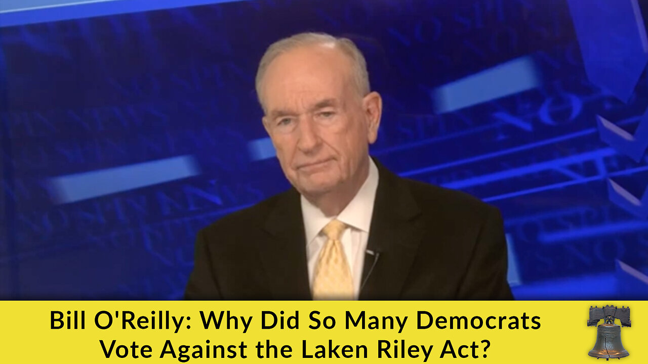 Bill O'Reilly: Why Did So Many Democrats Vote Against the Laken Riley Act?