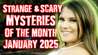 STRANGE & SCARY Mysteries of The Month - Jan. 2025