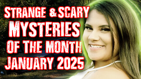 STRANGE & SCARY Mysteries of The Month - Jan. 2025