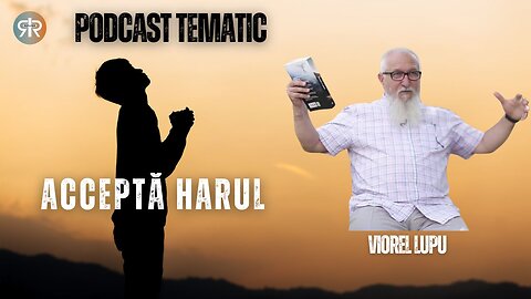 PODCAST TEMATIC #26 | ACCEPTĂ HARUL | VIOREL LUPU
