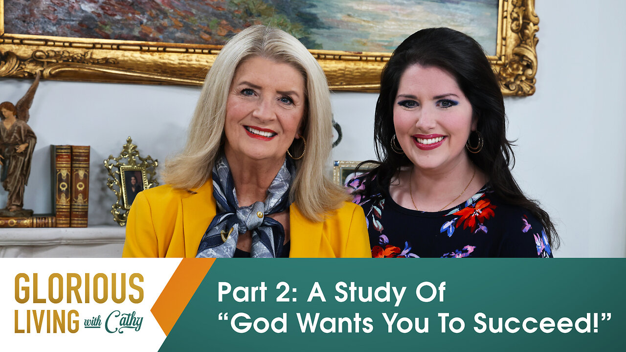 Glorious Living With Cathy: Part 2, A Study Of “God Wants You To Succeed!”
