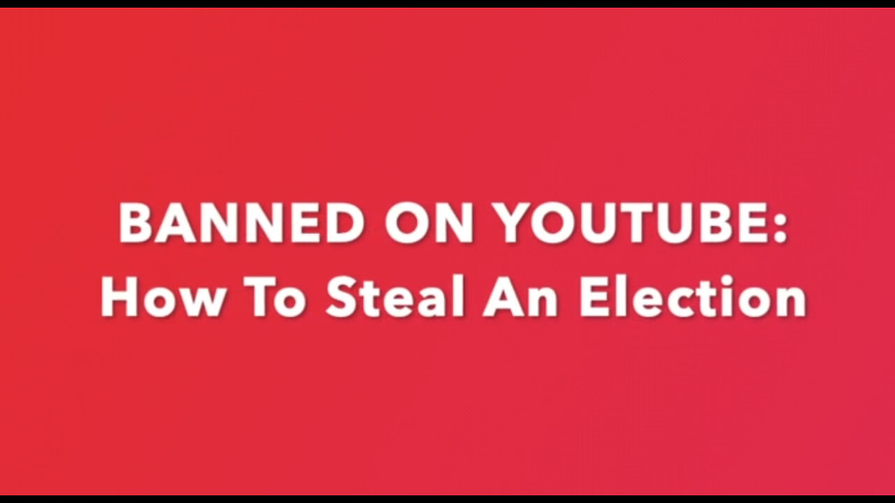 BANNED ON YOUTUBE: How To Steal An Election