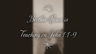 Brother Bruce is teaching on John 1:1-9