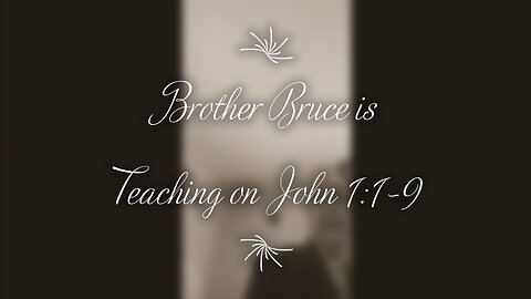 Brother Bruce is teaching on John 1:1-9