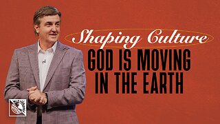 Shaping Culture [God is Moving in the Earth]