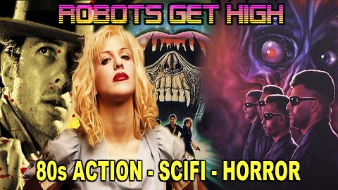 ROBOTS Get HIGH: Insane 80s Action and Scifi Horror Films