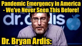 Dr. Bryan Ardis: Pandemic Emergency In America - We've Never Seen This Before!