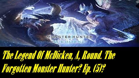 The Legend Of McDicken, A, Round. The Forgotten Monster Hunter? Ep. (5)? #monsterhunterworld