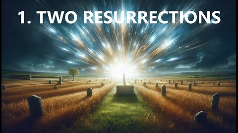 1. TWO RESURRECTIONS