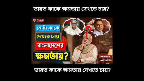 মোদি কাকে বাংলাদেশের ক্ষমতায় দেখতে চায়?