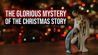 The Glorious Mystery of the Christmas Story