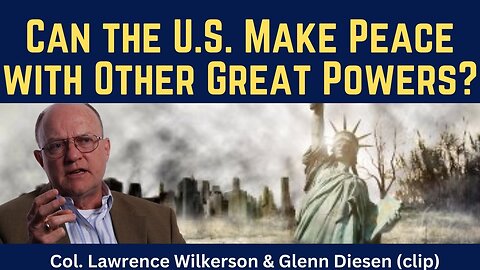 Lawrence Wilkerson (clip): Can the U.S. Make Peace with Other Great Powers?