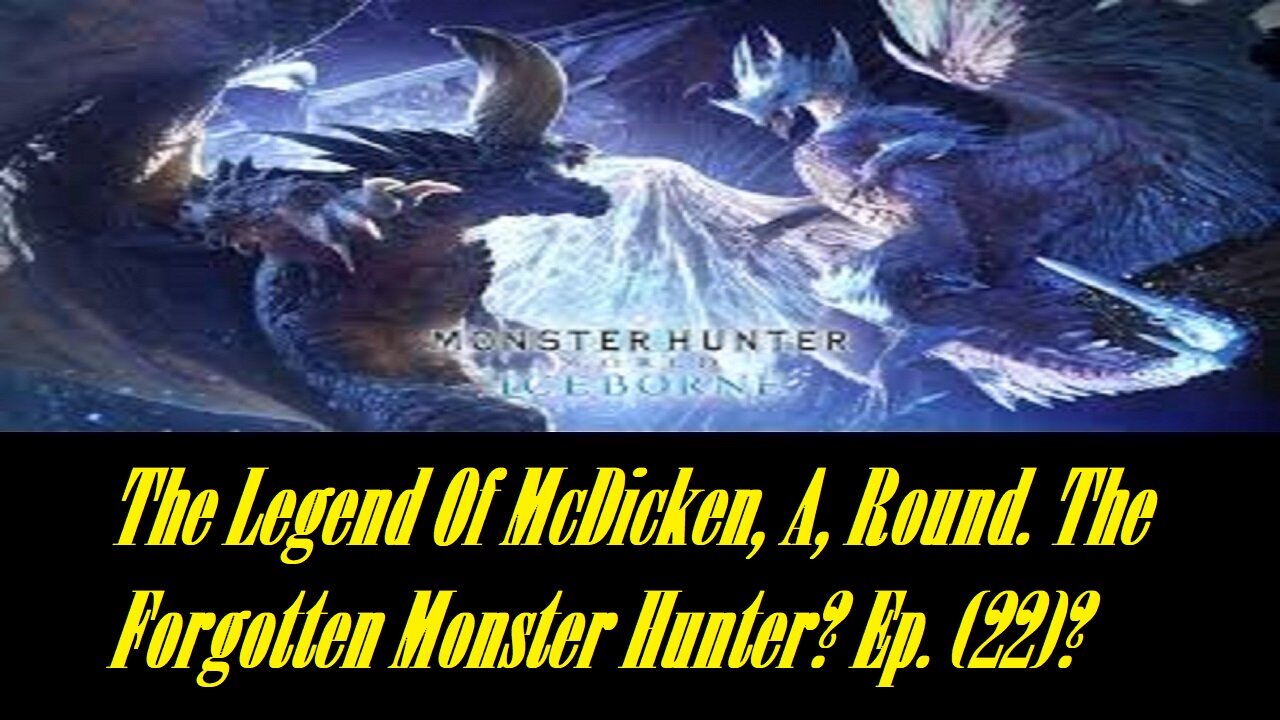 The Legend Of McDicken, A, Round. The Forgotten Monster Hunter? Ep. (22)? #monsterhunterworld