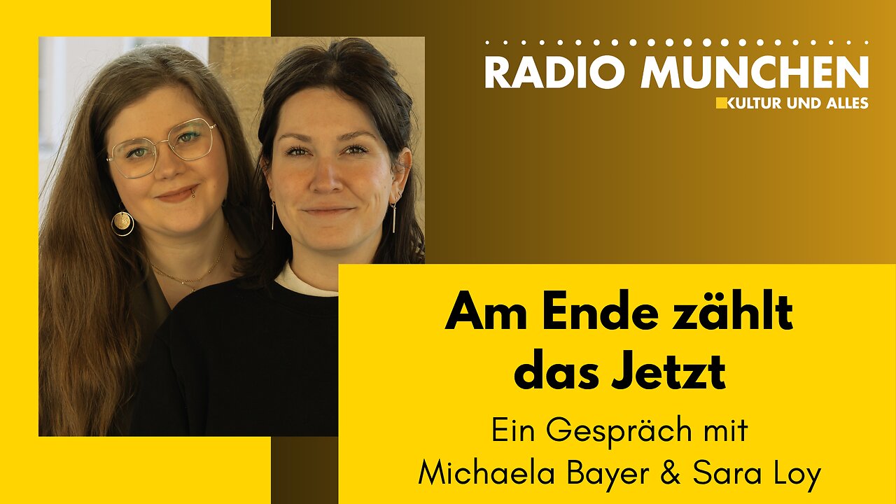 Am Ende zählt das Jetzt - Ein Gespräch mit Michaela Bayer und Sara Loy