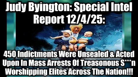 Judy Byington_ Special Intel Report 12_4_25_ 450 Indictments Were Unsealed