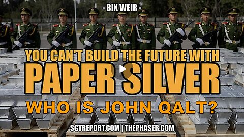 SGT REPORT W/ BIX WEIR- You CAN'T BUILD ANYTHING w/ PAPER SILVER. WHO IS JOHN QALT?