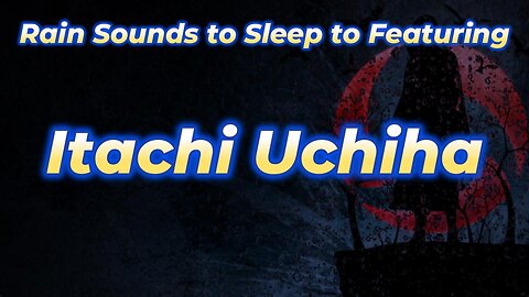 Rain Sounds to Sleep to Featuring Itachi Uchiha