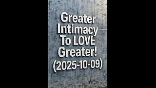Greater Intimacy To LOVE Greater! (2025-10-09)