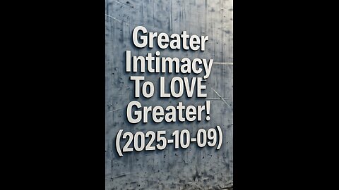 Greater Intimacy To LOVE Greater! (2025-10-09)