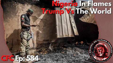 Council on Future Conflict Episode 584: Nigeria In Flames, Trump Vs The World