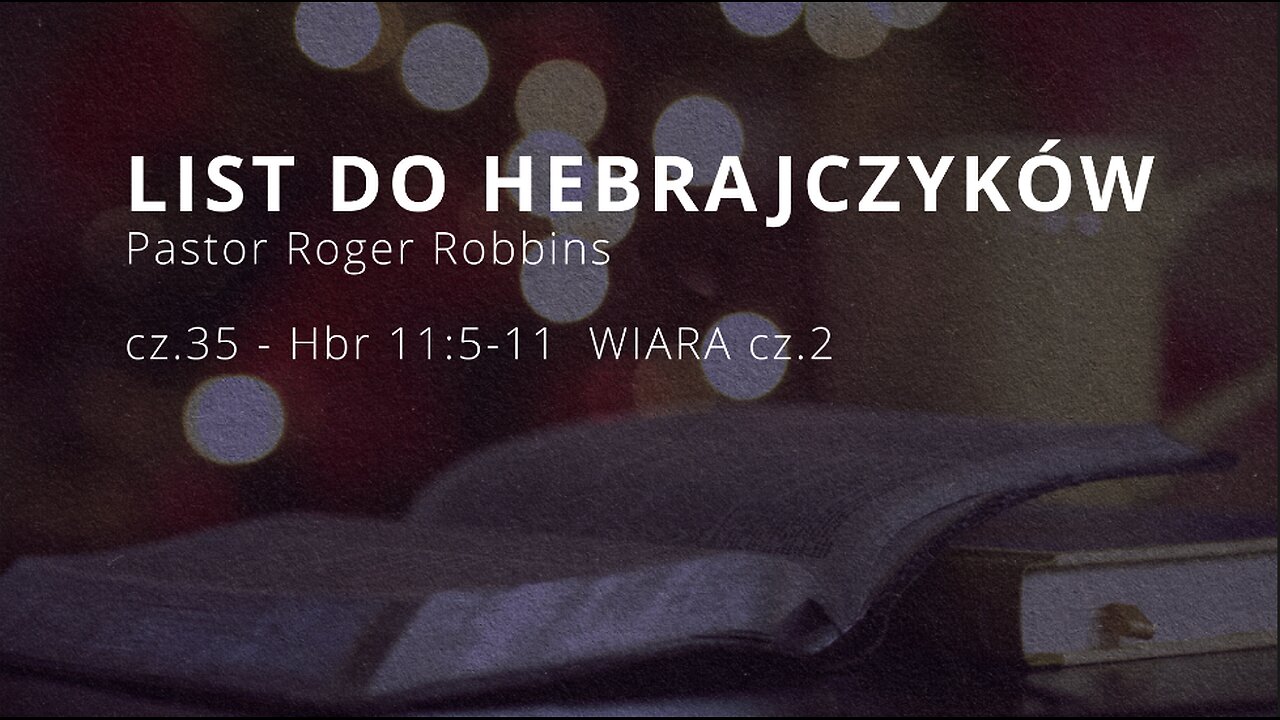 2025.02.02 - HEBRAJCZYKOW CZ.35 - rozdzial 11:5-11 WIARA cz.2 - Pastor Roger