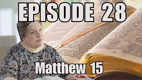 Episode 28 - Matthew 15: 1-20 - Jesus and the Traditions of the Elders