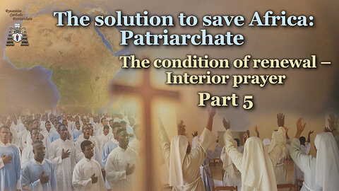 The solution to save Africa: Patriarchate /The condition of renewal – Interior prayer - Part 5/