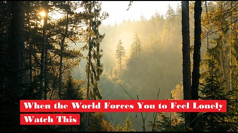 When the World Forces You to Feel Lonely - Watch This