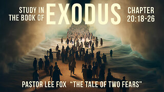 Exodus 20: 18-26 - "The Tale of Two Fears" - Pastor Lee Fox