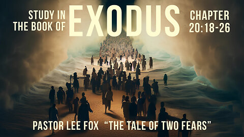 Exodus 20: 18-26 - "The Tale of Two Fears" - Pastor Lee Fox
