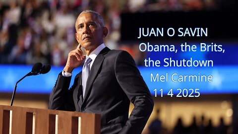JUAN O SAVIN- Obama, the Brits, the Shutdown- Mel Carmine 11 4 2025