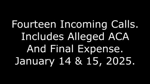 Fourteen Incoming Calls: Includes Alleged ACA And Final Expense, January 14 & 15, 2025