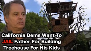 California Democrats Want Father ARRESTED For Building Treehouse