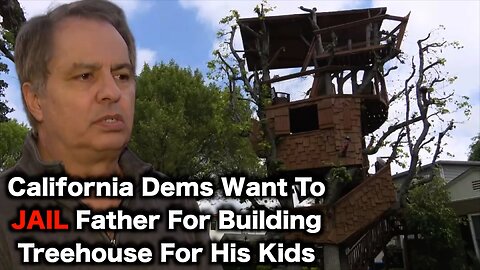 California Democrats Want Father ARRESTED For Building Treehouse