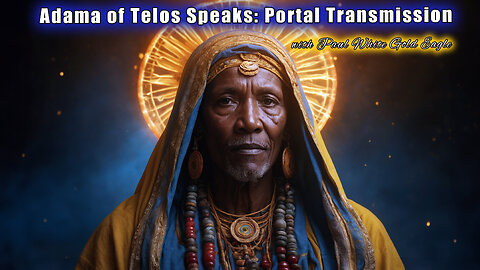 Adama of Telos Speaks: 🕉 Portal Transmission 🕉 Lightbearers of the New Earth 🕉 Angels & Masters