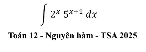 TSA 2025: Nguyên hàm: ∫ 2^x 5^(x+1) dx #Integral #Integrations #NguyenHam #CachGiai