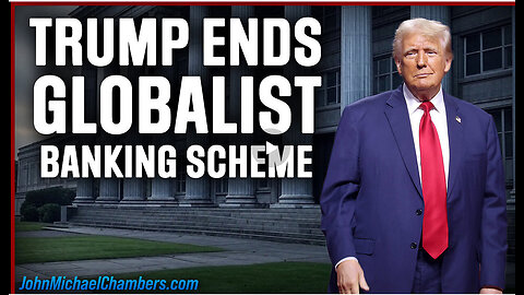 Trump Ends Globalist Banking Scheme—What It Means for America