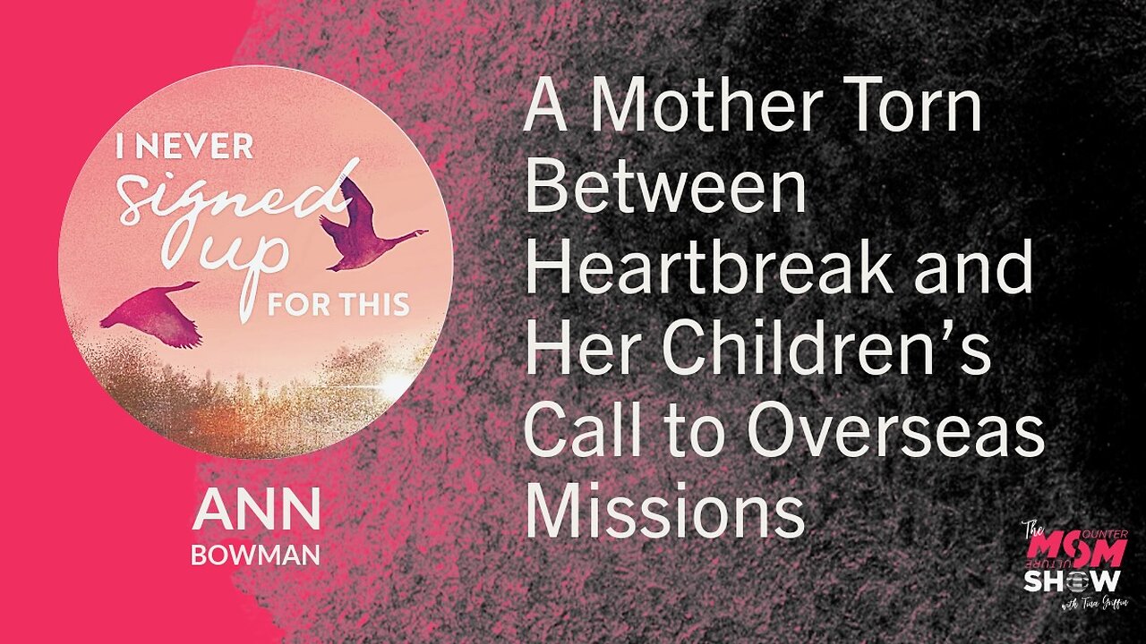 A Mother Torn Between Heartbreak and Her Children’s Call to Overseas Missions - Ann Bowman